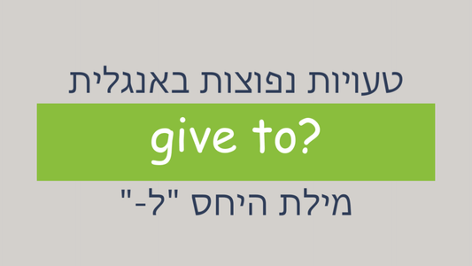 מתי יש להשתמש במילה "to" אחרי הפועל "give"?
