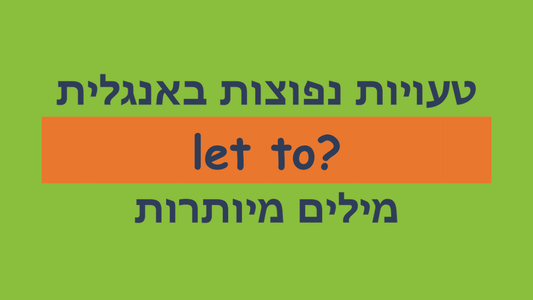 האם צריך לשים to לפני הפועל שבא אחרי let?