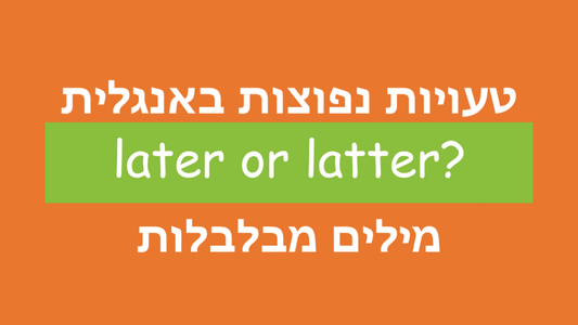 מה ההבדל בין later לבין latter באנגלית?